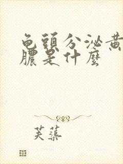 龟头分泌黄色的脓是什么