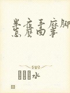 半夜手麻脚麻是怎么回事