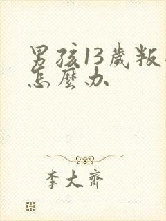 男孩13岁叛逆怎么办