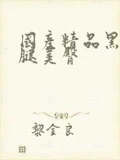 国产精品黑丝美腿美臀