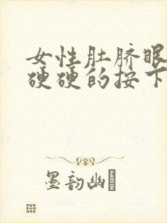 女性肚脐眼周围硬硬的按下去疼怎么回事