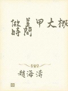 做美甲大概多少时间