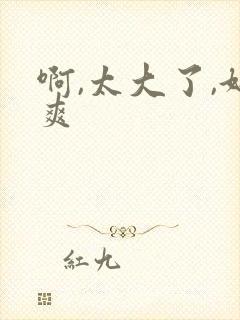 啊,太大了,好爽