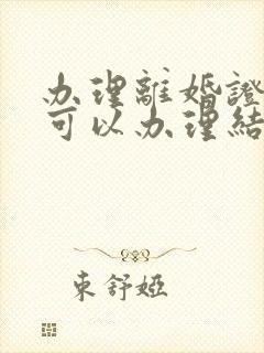 办理离婚证多久可以办理结婚证