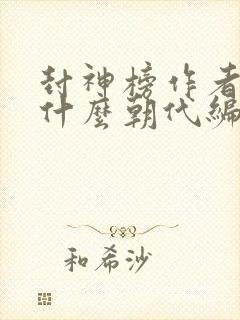 封神榜作者是谁什么朝代编写的