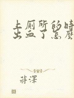 上厕所的时候拉出血了怎么回事