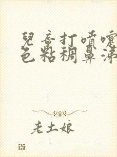 儿童打喷嚏流黄色粘稠鼻涕