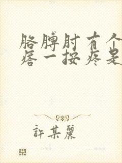 胳膊肘有个小疙瘩一按疼是怎么回事