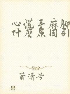 心慌手麻脚麻是什么原因引起的