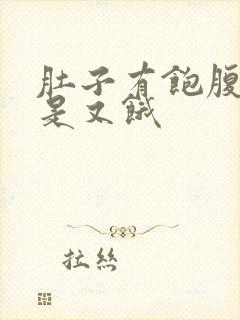 肚子有饱腹感但是又饿