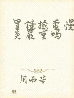 胃镜检查慢性胃炎严重吗