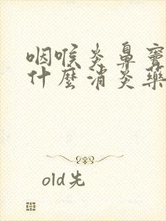 咽喉炎鼻窦炎吃什么消炎药封面