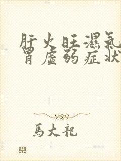 肝火旺湿气重脾胃虚弱症状