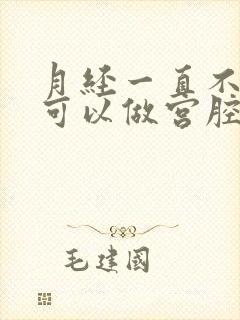 月经一直不干净可以做宫腔镜检查吗