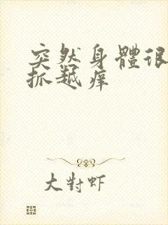 突然身体很痒越抓越痒