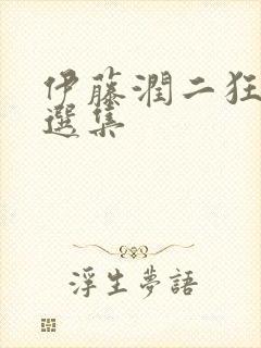 伊藤润二狂热惊选集