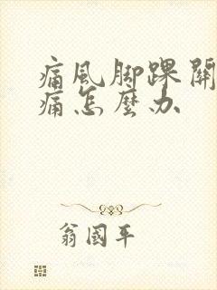 痛风脚踝关节肿痛怎么办