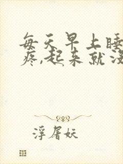 每天早上睡醒头疼,起来就没事了