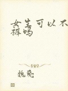 女生可以不穿内裤吗