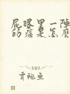 屁眼里一阵一阵的痛是怎么回事