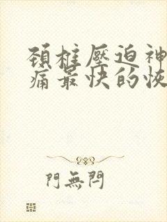 颈椎压迫神经头痛最快的恢复方法