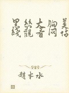 黑丝大胸美女在线观看网站