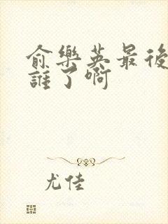 俞乐英最后嫁给谁了啊