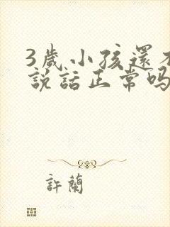 3岁小孩还不会说话正常吗