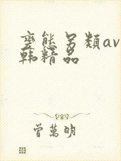 变态另类av日韩精品