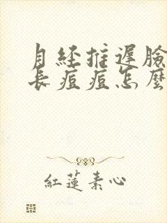 月经推迟脸上还长痘痘怎么回事