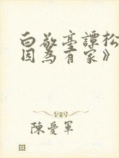 白敬亭谭松韵《因为有家》在线