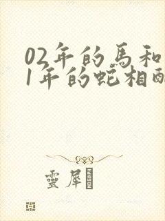 02年的马和01年的蛇相配吗