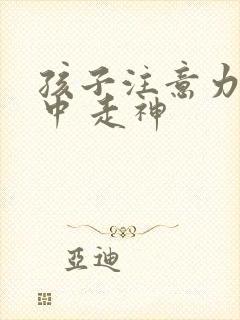 孩子注意力不集中 走神