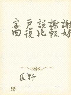 客户说谢谢怎么回复比较好呢情商高