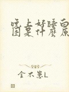 晚上好睡白天还困是什么原因