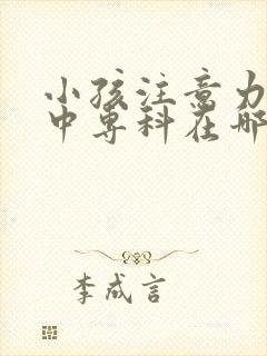 小孩注意力不集中专科在哪