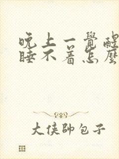 晚上一觉醒来就睡不着怎么办