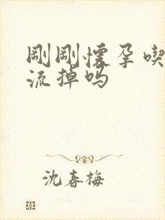 刚刚怀孕吃药能流掉吗