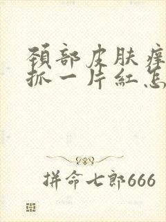 颈部皮肤痒时一抓一片红怎么回事