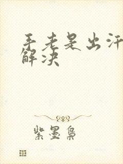 手老是出汗怎么解决