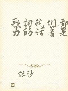 歌词我们都在用力的活着是什么歌