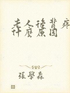 老人后背疼痛是什么原因