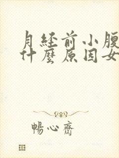 月经前小腹胀痛什么原因女性