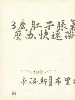 3岁肚子胀气怎么办快速排气