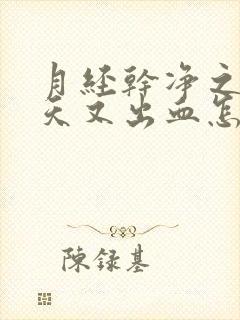 月经干净之后几天又出血怎么回事