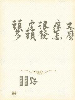 头皮很痒又掉很多头发怎么办