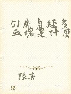 51岁月经多有血块是什么原因