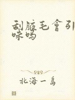 刮腋毛会引起异味吗