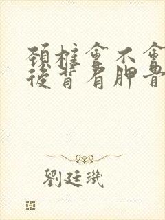 颈椎会不会引起后背肩胛骨附近疼痛怎么办