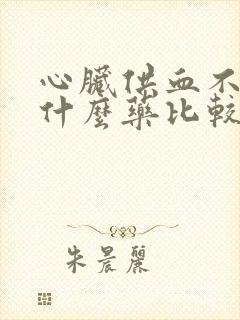 心脏供血不好用什么药比较好